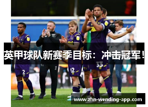 英甲球队新赛季目标:冲击冠军! 英甲球队新赛季目标:冲击冠军!