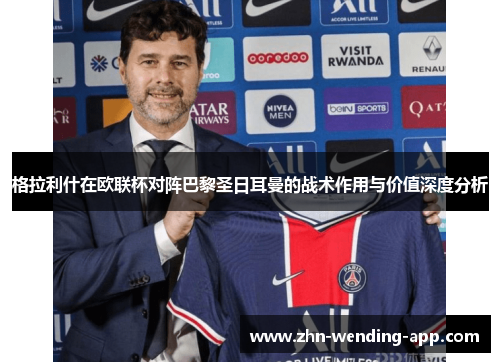 格拉利什在欧联杯对阵巴黎圣日耳曼的战术作用与价值深度分析