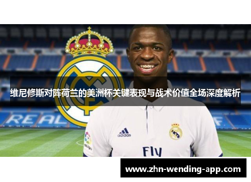 维尼修斯对阵荷兰的美洲杯关键表现与战术价值全场深度解析