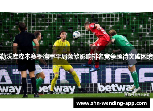 勒沃库森本赛季德甲平局频繁影响排名竞争亟待突破困境