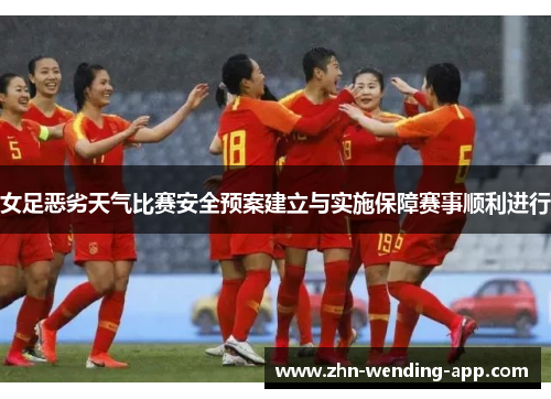 女足恶劣天气比赛安全预案建立与实施保障赛事顺利进行