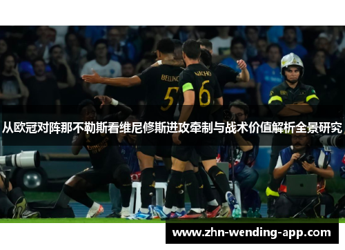 从欧冠对阵那不勒斯看维尼修斯进攻牵制与战术价值解析全景研究